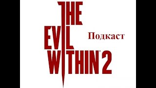 Подкаст по The Evil Within 2. Два с половиной человека против иллюминатов