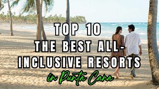 TOP 10 The Best All-Inclusive Resorts in Punta Cana