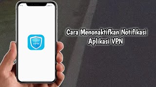 Cara Menonaktifkan Notifikasi Aplikasi VPN