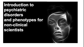 Psychiatric disorders and phenotypes for non-clinical scientists