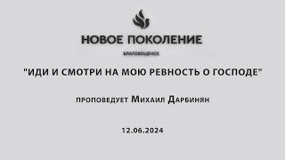 "ИДИ И СМОТРИ НА МОЮ РЕВНОСТЬ О ГОСПОДЕ"  проповедует Михаил Дарбинян (Служение 12.06.2024)