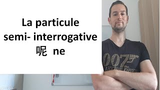 la particule semi-interrogative 呢 "Ne"