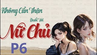 P.6 - KHÔNG CẨN THẬN ĐUỔI TỚI NỮ CHỦ  [ Bách Hợp , Hiện Đại , bẻ cong , Ngọt Sủng , HE