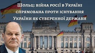 Канцлер Німеччини Олаф Шольц: війна росії в Україні спрямована проти існування України як держави