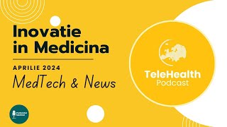 Stiri & Noutati in MedTech - Aprilie 2024 (TeleHealth Podcast)