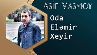 Asif Vasmoy - Oda Elemir Xeyir 2016