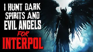 "I Hunt Dark Spirits And Evil Angels For Interpol" Creepypasta