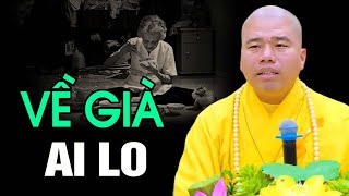 VỀ GIÀ AI LO ( nghe mà thấm ) - Thầy Thích Nhuận Đức