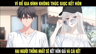 Full | Vì để gia đình không thúc giục KẾT HÔN hai người thống nhất sẽ kết hôn giả và cái kết