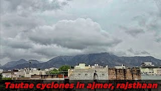 Tautae cyclones hits ajmer, rajsthaan ||  अजमेर, राजस्थान मे तूफान || tautae cyclone in india