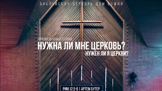 Нужна ли мне церковь? Нужен ли я церкви?  12:3-8 | Артем Бутер | Проповедь