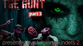 THE HUNT part 3 || @ShopianRounders2