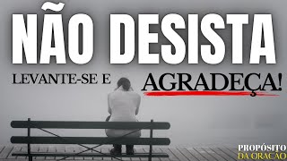 NÃO DESISTA! ACEITE A SITUAÇÃO, AGRADEÇA E ENTREGUE A DEUS!