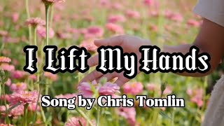 I Lift My Hands - Chris Tomlin (Lyrics/Bible verses)