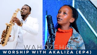 WORSHIP WITH AKALIZA (EP4) - WAHOZEHO ( Cover_Chryso Ndasingwa)