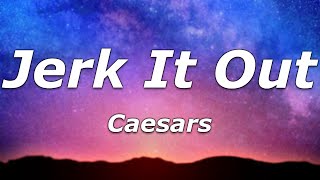 Caesars - Jerk It Out (Lyrics) - "You feel it runnin' through your bones and you jerk it out"