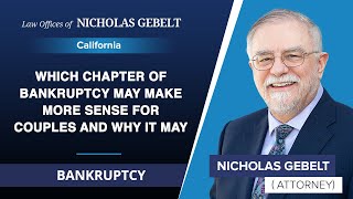 Which Chapter Of Bankruptcy May Make More Sense For Couples And Why It May | Nicholas Gebelt - CA