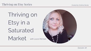 Thriving on Etsy Series Ep. 08 Thriving on Etsy in a Saturated Market with Laura Michael