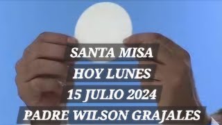 SANTA MISA HOY LUNES 15 JULIO 2024 - PADRE WILSON GRAJALES