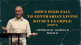 God’s High Call To Contrarian Living: David’s Example (Pt.2) | 1 Peter 3:9-12 / 1 Sam. 21 / Ps. 34