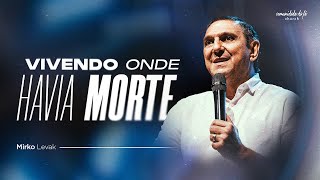 VIVENDO ONDE HAVIA MORTE | MIRKO LEVAK