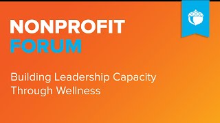 Nonprofit Forum | Building Leadership Capacity Through Wellness 2023