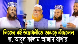 নিজের বই উদ্বোধনীতে অঝড়ে কাঁদলেন ড.আবুল কালাম আজাদ বাশার dr. abul kalam azad bashar bangla waz 2024