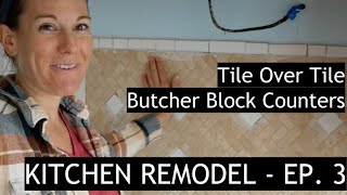 DIY Kitchen Update Remodel Episode 3-  butcher block counters, tiling over tile and new floors!