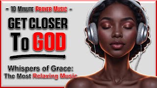 10 Minute Prayer Music - Whispers of Grace: A Prayerful Melody - Relaxing Music - Worship Music