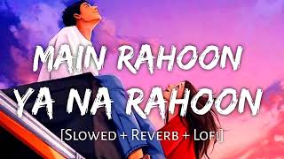 Mai Rahoon Ya Na Rahoon (Slowed Reverb) | Armaan Malik,Aman Malik |Relaxing Lofi