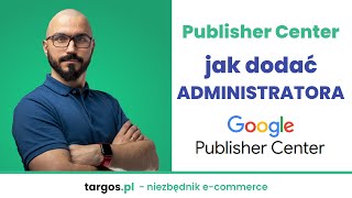 Google Publisher Center - Centrum Wydawców - jak dodać administratora