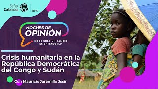 Noches de Opinión | Crisis humanitaria en la República Democrática del Congo y Sudán