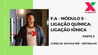 F.A - MÓDULO 5 - LIGAÇÃO QUÍMICA; LIGAÇÃO IÔNICA - PARTE II - PRÉ - VESTIBULAR