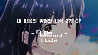 아타라요(あたらよ) - 「나는...(「僕は…」)」 내 마음의 위험한 녀석 2기 OP [가사/발음/한글 자막/해석]