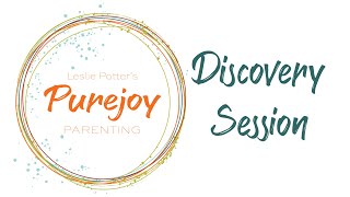 Discovery Session- Purejoy Parenting- Leslie Potter