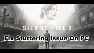 How To Fix SILENT HILL 2 Stuttering/Lagging/Low FPS Issue On PC