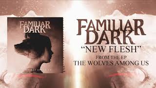 Familiar Dark- New Flesh