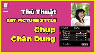 Cách set màu picture style đơn giản chụp chân dung - Máy ảnh cũ Hà Nội