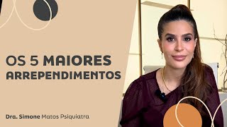 OS 05 MAIORES ARREPENDIMENTOS |Dra Simone Matos