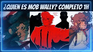 quien es mob wally versión extendida y completa