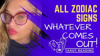 ALL ZODIAC SIGNS "WHATEVER COMES OUT!" TAROT READING