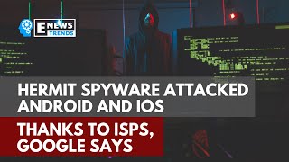 Hermit Spyware Attacked Android and iOS Thanks to ISPs, Google Says