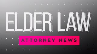 Elder Law Attorney News Ep. 2 - Featuring Lisa Neeley, J.D.