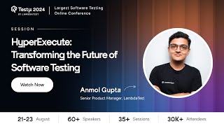 HyperExecute: Transforming the Future of Software Testing | Anmol Gupta | Testμ 2024 | LambdaTest