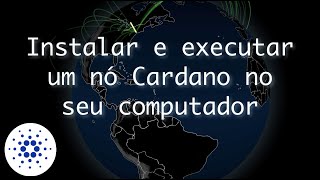 Cardano: Instalar e Executar um nó da Blockchain no Seu Computador