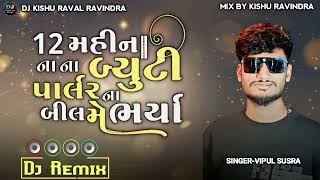 DJ REMIX || 12 મહિનાના બ્યુટી પાર્લર ના બીલ મે ભર્યા || VIPUL SUSRA SONG || DJ KISHU RAVAL RAVINDRA