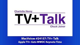 MacVoices #24157: TV+ Talk - Apple TV+ Gets WWDC Keynote Time