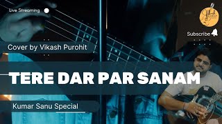 TERE DAR PAR SANAM || VIKASH PUROHIT || KUMAR SANU SPECIAL ||