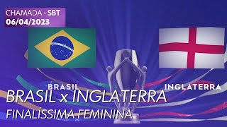 Chamada de Brasil x Inglaterra pela Finalíssima Feminina - SBT (06/04/2023)