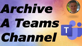 How to archive a channel in Microsoft Teams ?